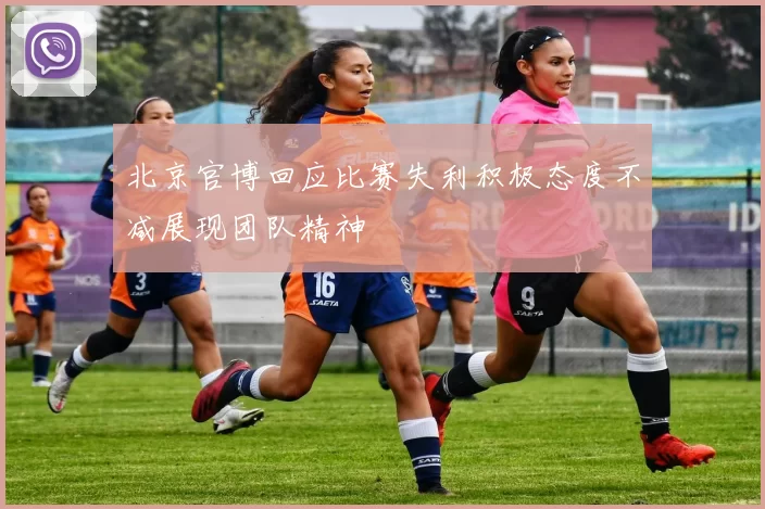 北京官博回应比赛失利积极态度不减展现团队精神