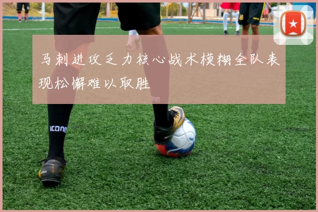 马刺进攻乏力核心战术模糊全队表现松懈难以取胜